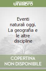 Eventi naturali oggi. La geografia e le altre discipline libro