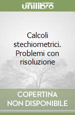 Calcoli stechiometrici. Problemi con risoluzione libro