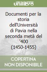 Documenti per la storia dell'Università di Pavia nella seconda metà del '400 (1450-1455) libro