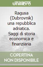 Ragusa (Dubrovnik) una repubblica adriatica. Saggi di storia economica e finanziaria libro