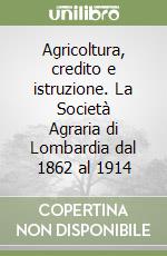 Agricoltura, credito e istruzione. La Società Agraria di Lombardia dal 1862 al 1914