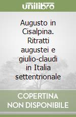 Augusto in Cisalpina. Ritratti augustei e giulio-claudi in Italia settentrionale libro
