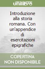 Introduzione alla storia romana. Con un'appendice di esercitazioni epigrafiche libro