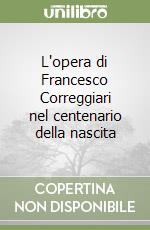 L'opera di Francesco Correggiari nel centenario della nascita libro