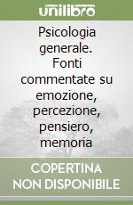 Psicologia generale. Fonti commentate su emozione, percezione, pensiero, memoria libro