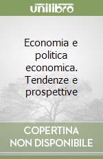 Economia e politica economica. Tendenze e prospettive libro