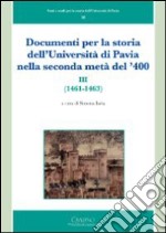 Documenti per la storia dell'Università di Pavia nella seconda metà del '400 (1461-1463). Vol. 3