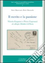 Il merito e la passione. Vittorio Erspamer e Pietro Ciapessoni al collegio Ghisleri di Pavia libro