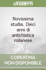 Novissima studia. Dieci anni di antichistica milanese libro