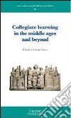 Collegiate learning in the middle ages and beyond. Ediz. francese e inglese libro