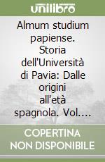 Almum studium papiense. Storia dell'Università di Pavia: Dalle origini all'età spagnola. Vol. 1/2: L'età spagnola libro