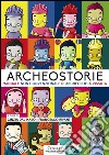 Archeostorie. Manuale non convenzionale di archeologia vissuta libro