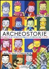 Archeostorie. Manuale non convenzionale di archeologia vissuta libro