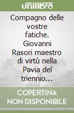 Compagno delle vostre fatiche. Giovanni Rasori maestro di virtù nella Pavia del triennio repubblicano libro