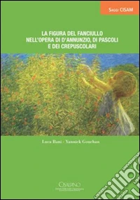 La figura del fanciullo nell'opera di D'Annunzio, di Pascoli e dei Crepuscoli libro