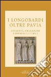 I Longobardi oltre Pavia. Conquista, irradiazione e intrecci culturali libro