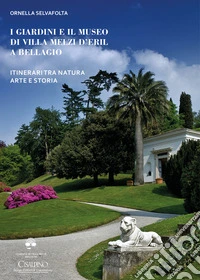 I giardini e il museo di Villa Melzi d'Eril a Bellagio. Itinerari tra natura arte e storia libro