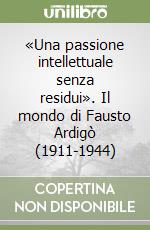 «Una passione intellettuale senza residui». Il mondo di Fausto Ardigò (1911-1944) libro