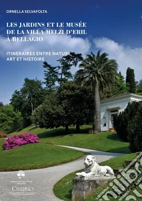 Les jardins et le musée de la Villa Melzi d'Eril à Bellagio. Itinéraires entre nature art et histoire libro