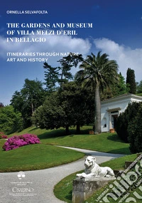 The gardens and museum of Villa Melzi d'Eril in Bellagio. Itineraries through nature art and history libro