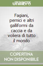 Fagiani, pernici e altri galliformi da caccia e da voliera di tutto il mondo libro