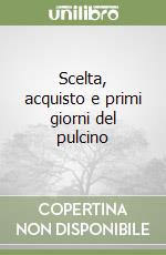 Scelta, acquisto e primi giorni del pulcino libro