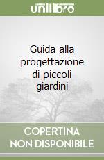 Guida alla progettazione di piccoli giardini libro