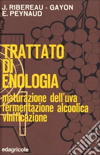 Trattato di enologia. Volume I: Maturazione dell'uva, fermentazione alcoolica, vinificazione libro