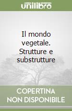 Il mondo vegetale. Strutture e substrutture