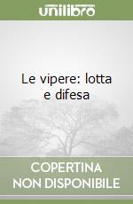 Le vipere: lotta e difesa libro