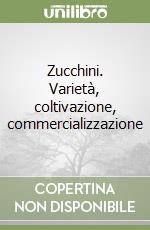 Zucchini. Varietà, coltivazione, commercializzazione libro