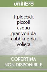 I ploceidi. piccoli esotici granivori da gabbia e da voliera libro