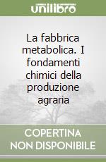 La fabbrica metabolica. I fondamenti chimici della produzione agraria libro