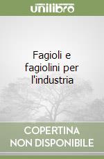 Fagioli e fagiolini per l'industria libro