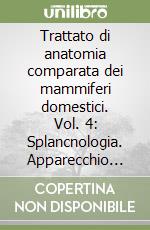 Trattato di anatomia comparata dei mammiferi domestici. Vol. 4: Splancnologia. Apparecchio uro-genitale. Feto e i suoi annessi. Peritoneo e topografia addominale libro