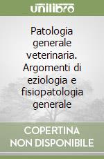 Patologia generale veterinaria. Argomenti di eziologia e fisiopatologia generale libro