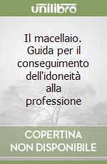 Il macellaio. Guida per il conseguimento dell'idoneità alla professione libro