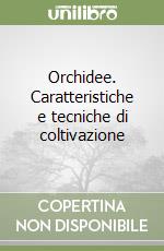 Orchidee. Caratteristiche e tecniche di coltivazione libro