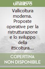Vallicoltura moderna. Proposte operative per la ristrutturazione e lo sviluppo della itticoltura salmastra italiana libro