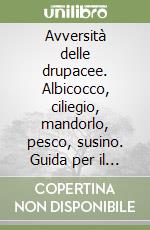 Avversità delle drupacee. Albicocco, ciliegio, mandorlo, pesco, susino. Guida per il loro riconoscimento libro