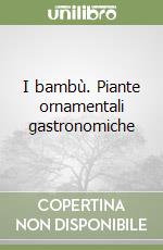 I bambù. Piante ornamentali gastronomiche libro