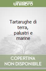 Tartarughe di terra, palustri e marine libro