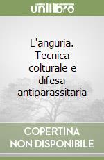 L'anguria. Tecnica colturale e difesa antiparassitaria libro