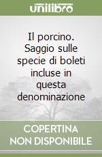 Il porcino. Saggio sulle specie di boleti incluse in questa denominazione