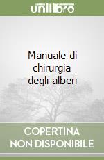 Manuale di chirurgia degli alberi libro