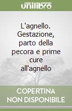 L'agnello. Gestazione, parto della pecora e prime cure all'agnello libro