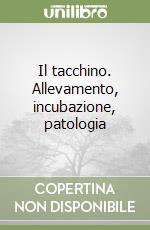 Il tacchino. Allevamento, incubazione, patologia