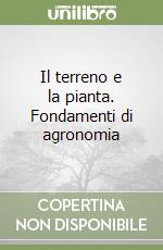 Il terreno e la pianta. Fondamenti di agronomia libro