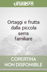 Ortaggi e frutta dalla piccola serra familiare libro