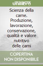 Scienza della carne. Produzione, lavorazione, conservazione, qualità e valore nutritivo delle carni